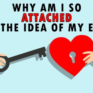 Why am I So Attached to the Idea of my Ex?