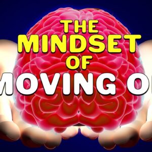 The Mindset of Moving On