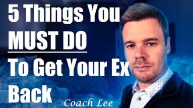 Things You MUST Do To Get Your Ex Back