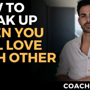 How to Break Up When You Still Love Each Other